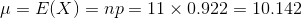 \mu=E(X)=np=11\times 0.922=10.142