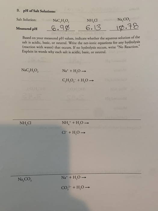 B. pH of Salt Solutions: Salt Solution: NaC,H,O, Measured pH 6.90 NHC 6.13 Na.co, 10.78 Based on your measured pH values, ind