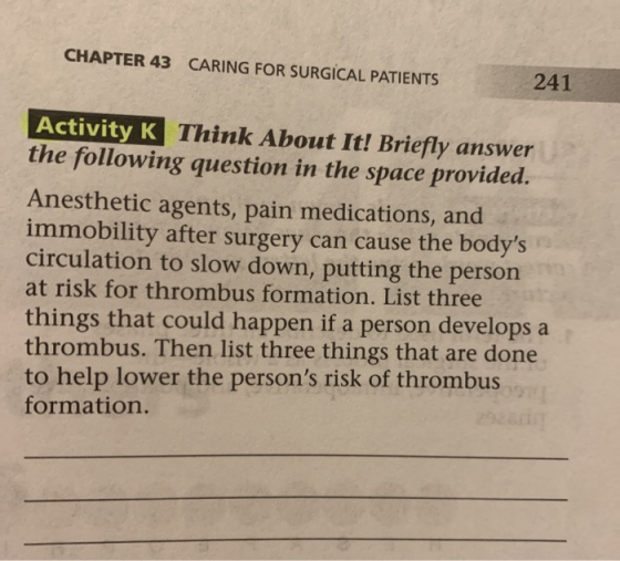 CHAPTER 43 CARING FOR SURGICAL PATIENTS 241 Activity K Think About It! Briefly answer the following question in the space pro