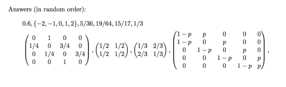 Answers (in random order): 0.6,-2,-1,0, 1,2),5/36, 19/64,15/17.1/3 1-p p 1-p 0 1 00 0 1-p 0 114 0 3/4 1/21/2), 2/31/3). 0 1-p 0 p 0 1-p p 0 010