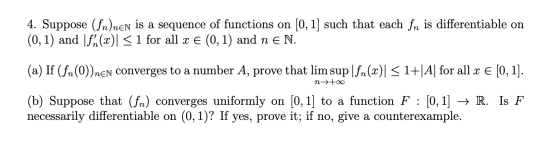 4. Suppose (fr)nen is a sequence of functions on [0, 1] such that each fn is differentiable on (0,1) and f(x) < 1 for all x €