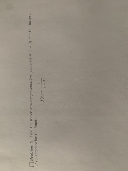 4 Problem 2: Find the power series representation (centered at x = 0) and the interval of convergence for the function f(0) =