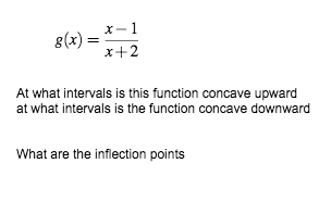 8(x) 8 x-1 x+2 At what intervals is this function concave upward at what intervals is the function concave downward What are
