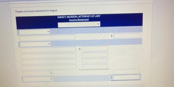 Prepare an income statement for August NANCY JACKSON, ATTORNEY AT LAW Income Statement