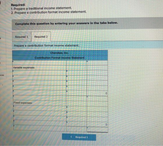 Required: 1. Prepare a traditional income statement 2. Prepare a contribution format income statement. Complete this question