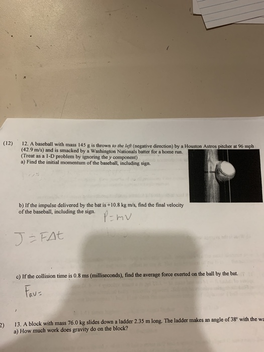 (12) 12. A baseball with mase 145 12. A baseball with mass 145 g is thrown to the left (negative direction) by a Houston Astr