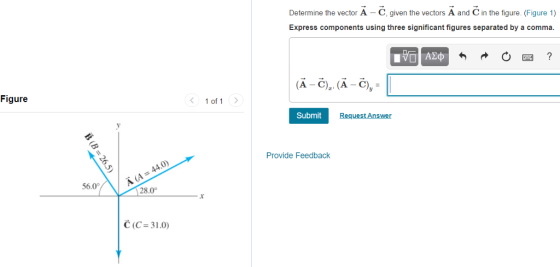 Determine the vector A C, given the vectors A and C in the figure. (Figure 1) Express components using three significant figures separated by a comma. (A - C), (A C) Figure 1 of 1 Submit Request Answer Provide Feedback 56.0 28.0 CC-31.0)