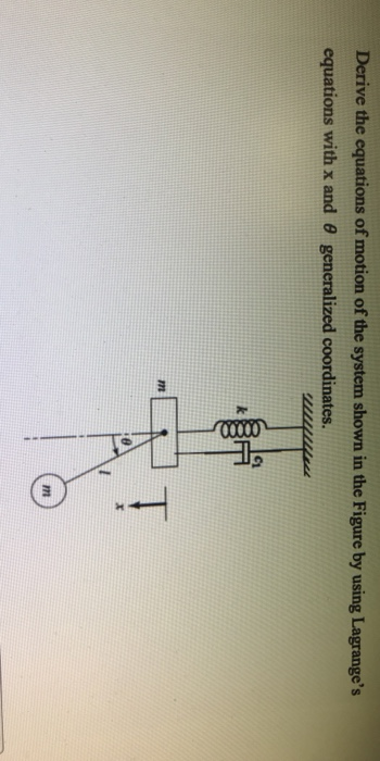 Derive the equations of motion of the system shown in the Figure by using Lagranges equations with x and generalized coordin