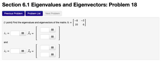 Section 6.1 Eigenvalues and Eigenvectors: Problem 18 Previous Problem Problem List Next Problem (1 point) Find the eigenvalue