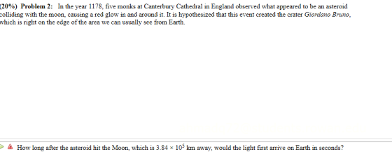 (20%) Problem 2: In the year 1178. five monks at Canterbury Cathedral in England observed what appeared to be an asteroid col