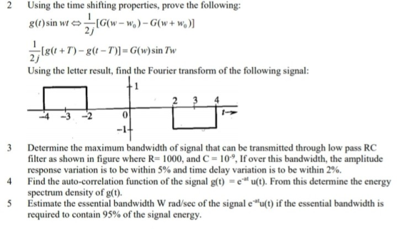 2 Using the time shifting properties, prove the following: g(t) sin - wo) - G(w+w.)] Ig(t +T) - g(1 - 1)]=G(w)sin Tw Using th