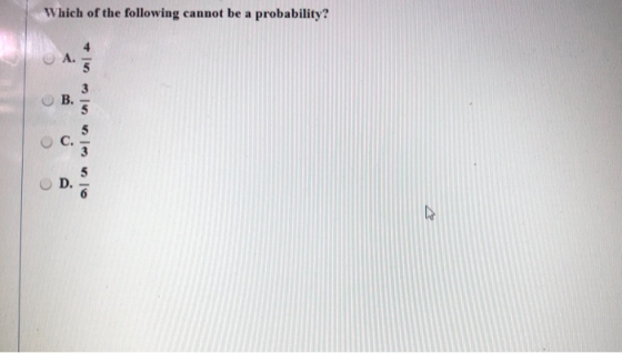 Which of the following cannot be a probability? A. OB c. D.