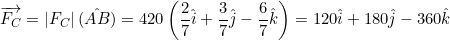 \small \overrightarrow{F_{C}}=\left | F_{C} \right |(\hat{AB})=420\left (\frac{2}{7}\hat{i}+\frac{3}{7}\hat{j}-\frac{6}{7}\hat{k} \right )=120\hat{i}+180\hat{j}-360\hat{k}