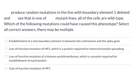 produce random mutations in the line with boundary element 1 deleted and see that in one of mutant lines, all of the cells ar