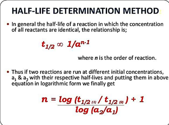 HALF-LIFE DETERMINATION METHOD In general the half-life of a reaction in which the concentration of all reactants are identic