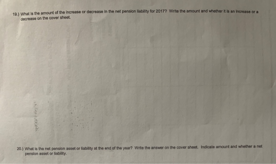 19.) What is the amount of the increase or decrease in the net pension liability for 2017? Write the amount and whether is an