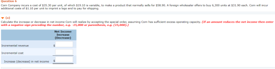 Question 6 Corn Company incurs a cost of $35.30 per unit, of which $19.10 is variable, to make a product that normally sells