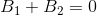 B_1+B_2=0