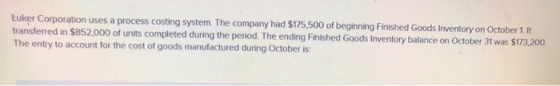 Luker Corporation uses a process costing system. The company had $175,500 of beginning Finished Goods Inventory on October 1.