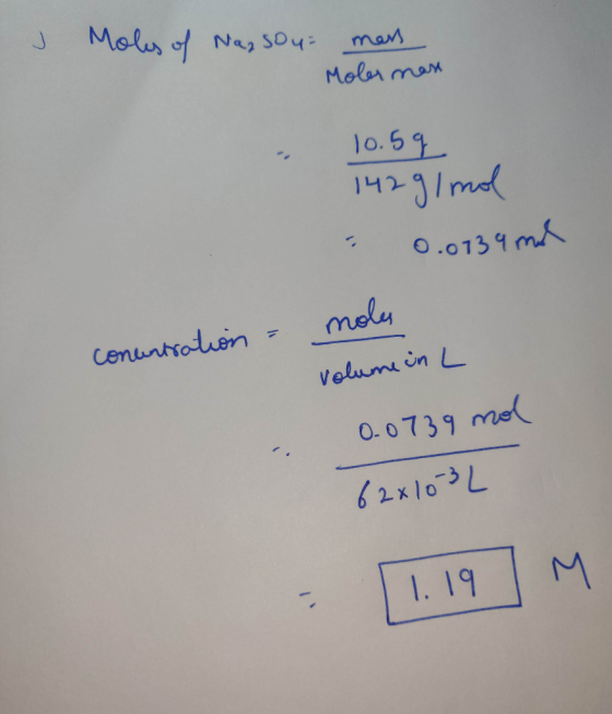 J Moles of Nay sou mess Moler mass 10.5g 142g/mol 0.0139 ml concentration - moles volume in L 0.0739 mol 62x10 3 L - [1.19] M