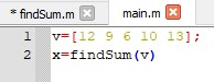* findsum.mx main.mx 1 v=[12 9 6 10 13]; 2 x=findSum (v)