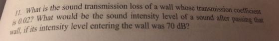 11. What is the sound tran Heat is the sound transmission loss of a wall whose transmission coefficien 102What would be the s