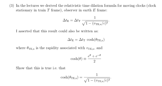 (3) In the lectures we derived the relativistic time dilation formula for moving clocks (clock stationary in train T frame), observer in earth E frame: I asserted that this result could also be written as: where OTE,x is the rapidity associated with vrE.x, and e+ 2 cosh(0) Show that this is true i.e. that