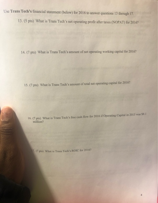 Use Trans Techs financial statement (below) for 2016 to answer questions 13 through 17. 13. (5 pts) What is Trans Techs net