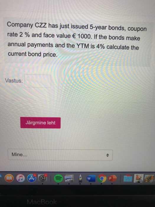 Company CZZ has just issued 5-year bonds, coupon rate 2 % and face value € 1000. If the bonds make annual payments and the YT