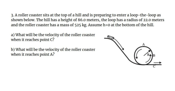 3. A roller coaster sits at the top of a hill and is preparing to enter a loop-the-loop as shown below. The hill has a height