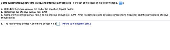 Compounding frequency, time value, and effective annual rates For each of the cases in the following table,囲 a. Calculate the