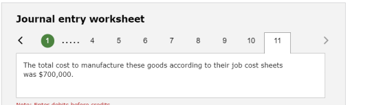 Journal entry worksheet < 1 ..... 4 5 6 7 8 9 10 11 The total cost to manufacture these goods according to their job cost she
