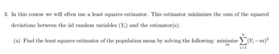 3. In this course we will often use a least squares estimator. This estimator minimizes the sum of the squared deviations bet