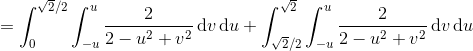 = \int_0^{\sqrt{2}/2} \int_{-u}^u \frac{2}{2-u^2 +v^2}\,\text dv\,\text du+ \int_{\sqrt{2}/2}^{\sqrt 2} \int_{-u}^u \frac{2}{2-u^2 + v^2}\,\text dv\,\text du