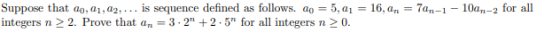 Suppose that 20, 21, 22, ... is sequence defined as follows. do = 5,21 = 16,0 integers n > 2. Prove that an = 3.2 +2.5 for