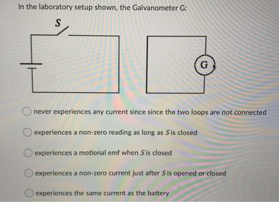 In the laboratory setup shown, the Galvanometer G: never experiences any current since since the two loops are not connected