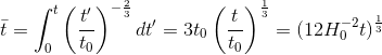 \bar{t} = \int_0^t{\left(\frac{t'}{t_0} \right )^{-\frac{2}{3}}dt'}=3t_0\left(\frac{t}{t_0} \right )^\frac{1}{3}=(12 H_0^{-2}t)^\frac{1}{3}