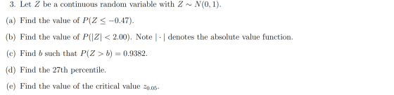 3. Let Z be a continuous random variable with Z~ N(0, 1) (a) Find the value of P(Z < -0.47) (b) Find the value of P(|Z| < 2.0