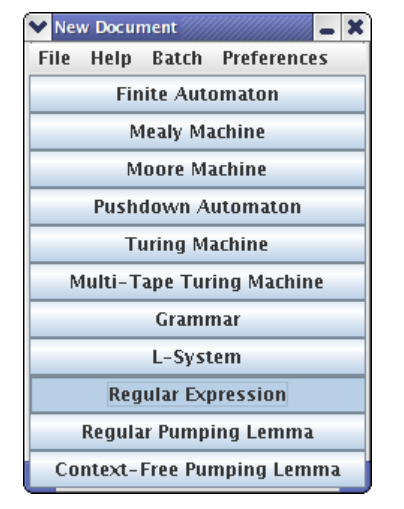 New Document File Help Batch Preferences Finite Automaton Mealy Machine Moore Machine Pushdown Automaton Turing Machine Multi-Tape Turing Machine Grammar L-Systenm Regular Expression Regular Pumping Lemma Context-Free Pumping Lemma