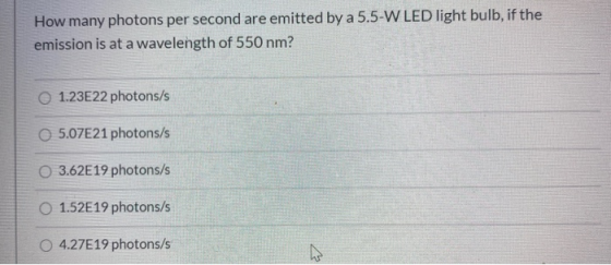 How many photons per second are emitted by a 5.5-W LED light bulb, if the emission is at a wavelength of 550 nm? 1.23E22 phot