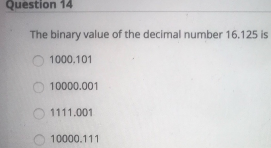 Question 14 The binary value of the decimal number 16.125 is 1000.101 10000.001 1111.001 10000.111