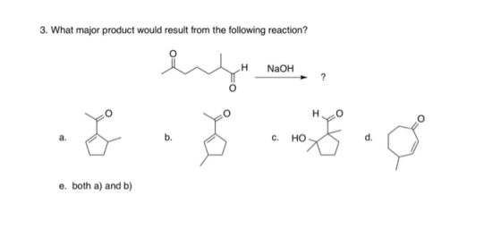 3. What major product would result from the following reaction? H NaOH н b. d. но а. C. e. both a) and b)