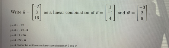 Write ü= 1903 -57 3 as a linear combination of v 16 -TC and w = 2 6 a0-57 b. 0-20+ c0- +2w o d. - 20+ W e cannot be written a