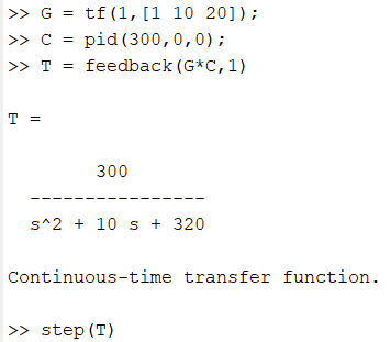 >> G = tf(1, [1 10 20]); >> C = pid (300,0,0); >> T = feedback (G*C,1) T = 300 S^2 + 10 s + 320 Continuous-time transfer func