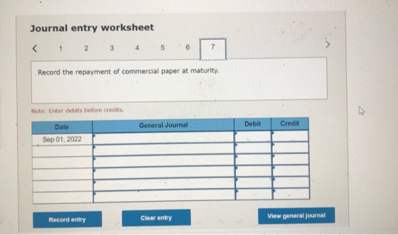 Journal entry worksheet 6 7 < 5 3 Record the repayment of commercial paper at maturity. Note: Enter debits before credits. De