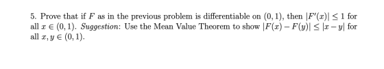 5. Prove that if F as in the previous problem is differentiable on (0,1), then |F(x)| < 1 for all x E (0,1). Suggestion: Use