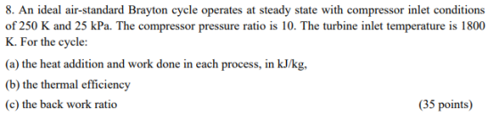 8. An ideal air-standard Brayton cycle operates at steady state with compressor inlet conditions of 250 K and 25 kPa. The com