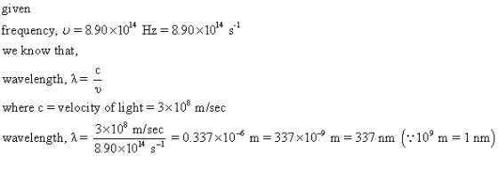 given frequency, u 8.90x10 Hz 8.90x101* s1 we know that, wavelength, A- where c velocity of light 3x108 m/sec wavelength, A- 3x108 8.90x10 s1 misec 0.337 x106 m 337x10 m 337 nm (:10 m 1 nm