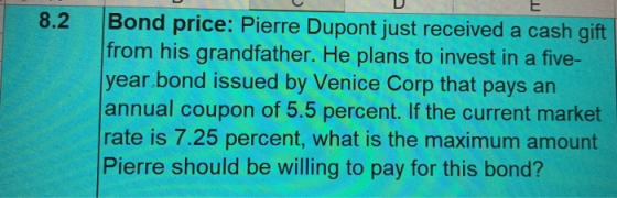 D 8.2 Bond price: Pierre Dupont just received a cash gift from his grandfather. He plans to invest in a five- year bond issue