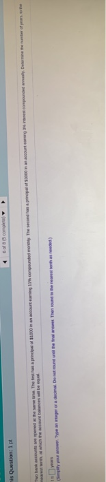 of 8 (5 complete) his Question: 1 pt Tesco espered the same time. The best has principal of 1000 in accounting 114 compounded